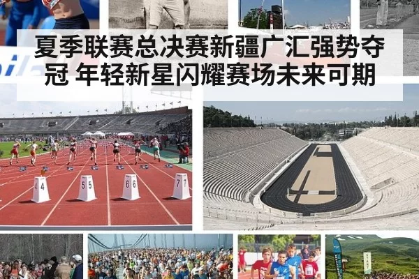 夏季联赛总决赛新疆广汇强势夺冠 年轻新星闪耀赛场未来可期